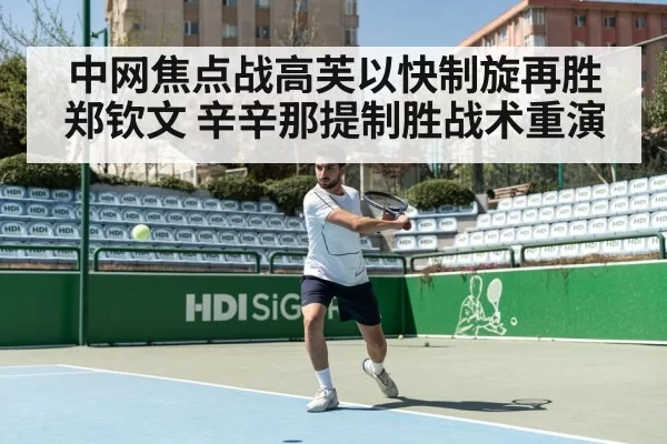 中网焦点战高芙以快制旋再胜郑钦文 辛辛那提制胜战术重演